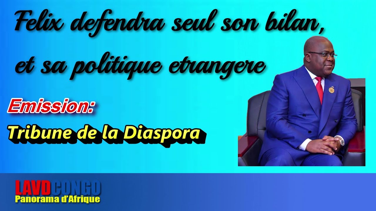 Infos RDCongo- Tribune de la Diaspora-Felix defendra seul son bilan et sa politique etrangere