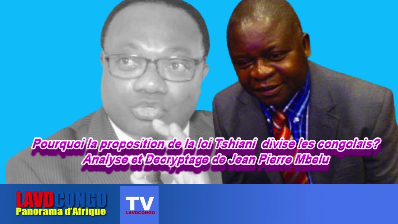Pourquoi la propostion de loi Tshiani divise les congolais? Analys et Decriptage de Jean Pierre Mbelu